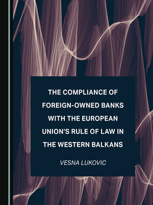 cover image of The Compliance of Foreign-Owned Banks with the European Union's Rule of Law in the Western Balkans